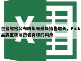 包含维密公布四年来最长销售增长，Pink品牌重获消费者青睐的词条